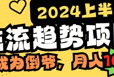 2024上半年主流趋势项目，打造中间商模式，成为倒爷，易上手，用心做，…-创艺项目网