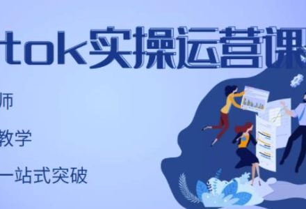 TikTok实操运营课，手把手账号实战，适合零基础Tiktok新人-创艺项目网