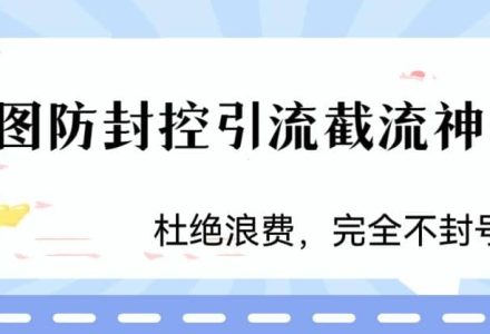 火爆双图防封控引流截流神器，最近非常好用的短视频截流方法-创艺项目网