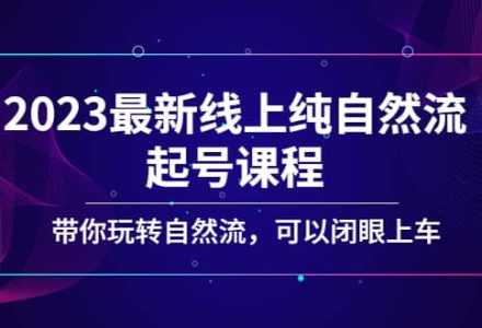 2023最新线上纯自然流起号课程，带你玩转自然流，可以闭眼上车-创艺项目网