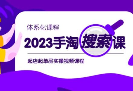 2023手淘·搜索实战课 体系化课程，起店起单品实操视频课程-创艺项目网