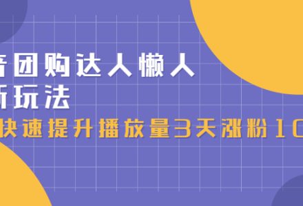 抖音团购达人懒人最新玩法，0基础轻松学做团购达人（初级班 高级班）-创艺项目网