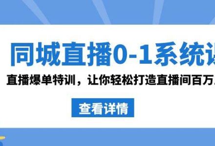 同城直播0-1系统课 抖音同款：直播爆单特训，让你轻松打造直播间百万成交-创艺项目网