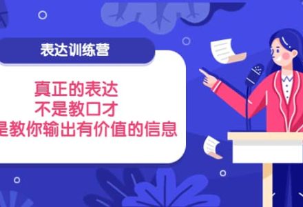 表达训练营：真正的表达，不是教口才，而是教你输出有价值的信息！-创艺项目网