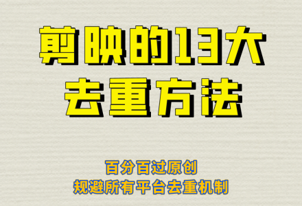 剪映的13大去重方式，百分百过原创，可以规避所有平台的去重机制-创艺项目网