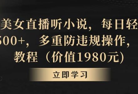 抖音美女直播听小说，每日轻松变现3500+，多重防违规操作，保姆教程（价值1980元)-创艺项目网