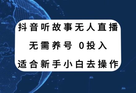 抖音听故事无人直播新玩法，无需养号、适合新手小白去操作-创艺项目网