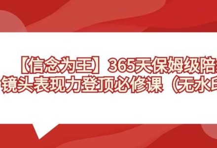 【信念 为王】365天-保姆级陪练，镜头表现力登顶必修课（无水印）-创艺项目网