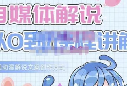 小图图·自媒体解说从0到1课程详解，影视动漫解说文案创作方式-创艺项目网