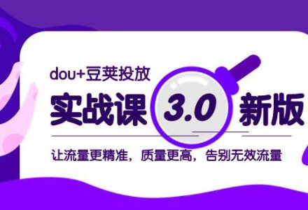 dou 豆荚投放实战课3.0新版，让流量更精准，质量更高，告别无效流量-创艺项目网