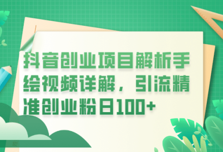 抖音创业项目解析手绘视频详解，引流精准创业粉日100-创艺项目网