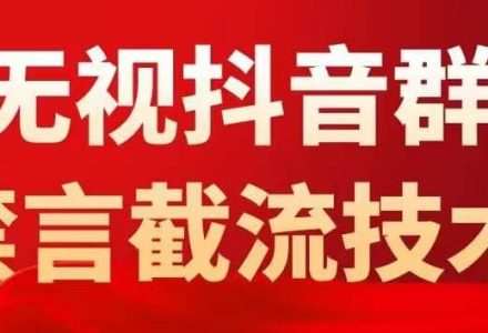 抖音粉丝群无视禁言截流技术，抖音黑科技，直接引流，0封号（教程 软件）-创艺项目网