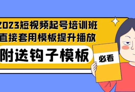 2023最新短视频起号培训班：直接套用模板提升播放，附送钩子模板-31节课-创艺项目网