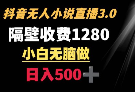 抖音小说无人3.0玩法 隔壁收费1280  轻松日入500+-创艺项目网