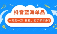 酷酷说钱付费文章:抖音蓝海单品,一天卖一万 很稳,卖了半年多了-创艺项目网