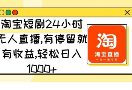 淘宝短剧24小时无人直播，有停留就有收益,轻松日入1000+-创艺项目网