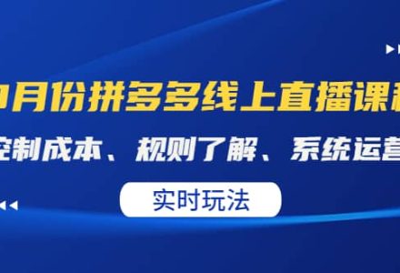 某收费10月份拼多多线上直播课： 控制成本、规则了解、系统运营。实时玩法-创艺项目网