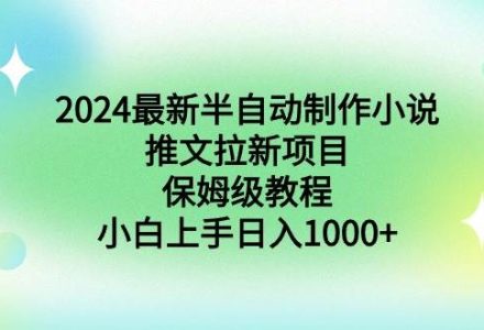 2024最新半自动制作小说推文拉新项目，保姆级教程，小白上手日入1000+-创艺项目网