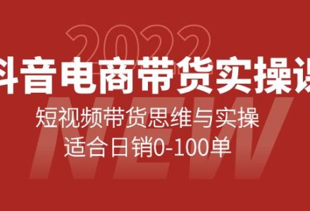 抖音电商带货实操课：短视频带货思维与实操，适合日销0-100单-创艺项目网