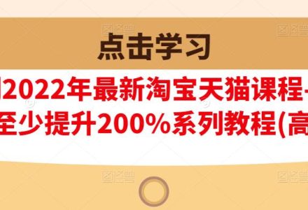 樊剑2022年最新淘宝天猫课程-转化率至少提升200%系列教程(高级)-创艺项目网