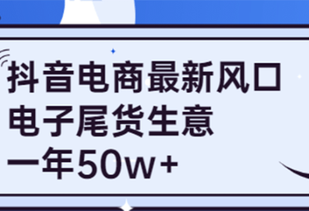 抖音电商最新风口，利用信息差做电子尾货生意，一年50w （7节课 货源渠道)-创艺项目网