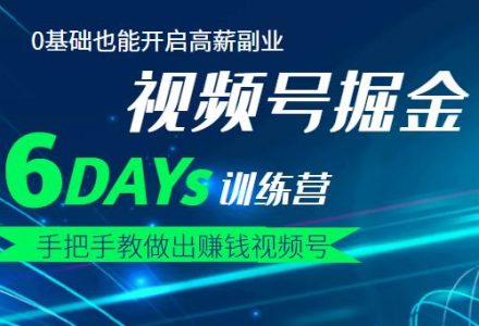 【视频号掘金营】36天手把手教做出赚钱视频号，0基础也能开启高薪副业-创艺项目网