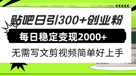 贴吧日引300 创业粉日稳定2000 收益无需写文剪视频简单好上手！-创艺项目网