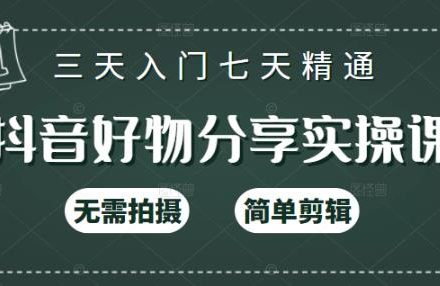 抖音好物分享实操课，无需拍摄，简单剪辑，短视频快速涨粉（125节视频课程）-创艺项目网