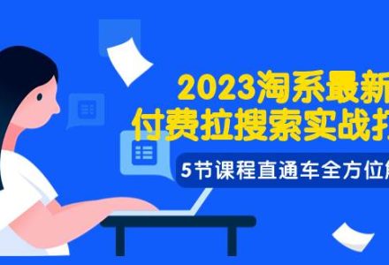 2023淘系·最新付费拉搜索实战打法，5节课程直通车全方位解析-创艺项目网