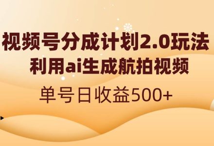 视频号分成计划2.0，利用ai生成航拍视频，单号日收益500-创艺项目网