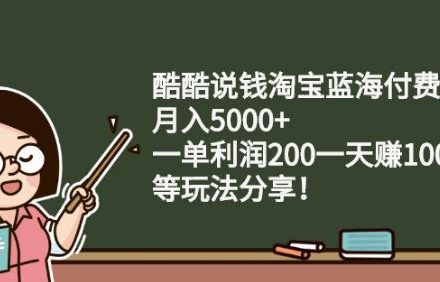 酷酷说钱淘宝蓝海付费文章:月入5000 一单利润200一天赚1000 (等玩法分享)-创艺项目网