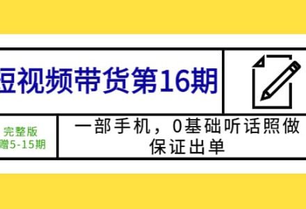 短视频带货第16期：一部手机，0基础听话照做，保证出单-创艺项目网