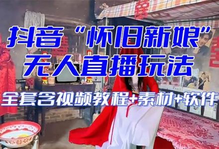 【怀旧新娘】无人直播整蛊互动玩法（含全套开播教程 软件 视频素材 音效）-创艺项目网