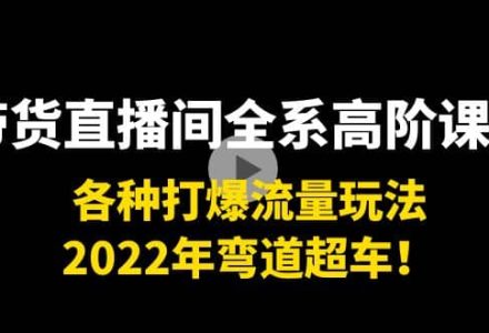 带货直播间全系高阶课程：各种打爆流量玩法，2022年弯道超车-创艺项目网