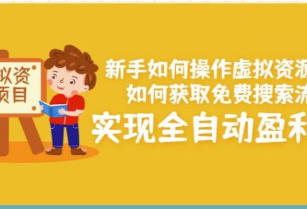 新手如何操作虚拟资源项目：如何获取免费搜索流量，实现全自动盈利！-创艺项目网