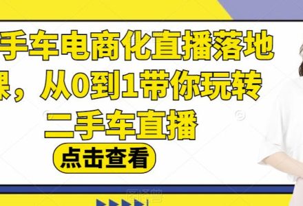 二手车电商化直播落地课，从0到1带你玩转二手车直播-创艺项目网