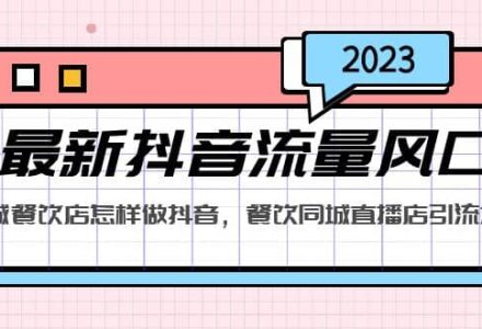 2023最新抖音流量风口，同城餐饮店怎样做抖音，餐饮同城直播店引流方法-创艺项目网