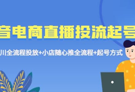 抖音电商直播投流起号课程 巨量千川全流程投放 小店随心推全流程 起号方式-创艺项目网