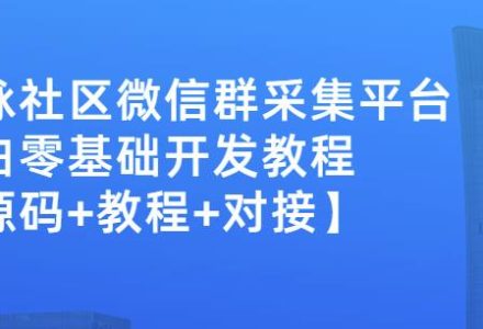 外面卖1000的人脉社区微信群采集平台小白0基础开发教程【源码 教程 对接】-创艺项目网