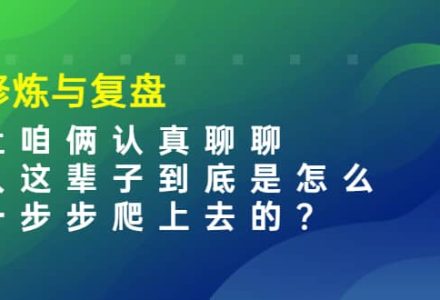 某收费文章：修炼与复盘 让咱俩认真聊聊 人这辈子到底怎么一步步爬上去的?-创艺项目网