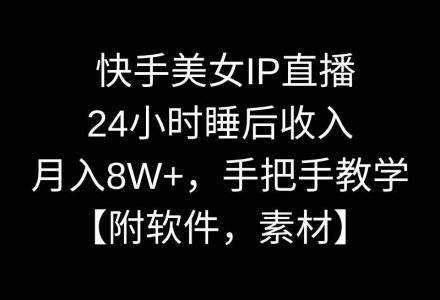 快手美女IP直播，24小时睡后收入，月入8W+，手把手教学【附软件，素材】-创艺项目网