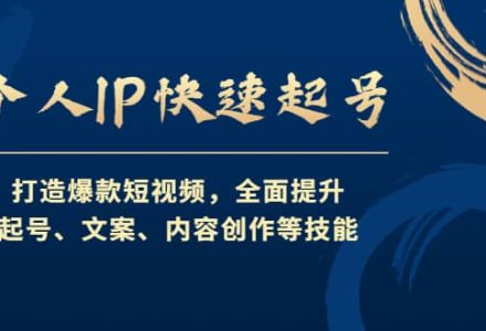 个人IP快速起号，打造爆款短视频，全面提升起号、文案、内容创作等技能-创艺项目网