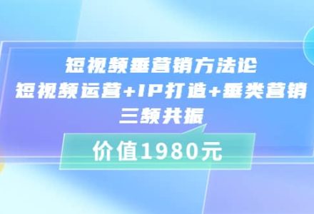 短视频垂营销方法论:短视频运营 IP打造 垂类营销，三频共振（价值1980）-创艺项目网