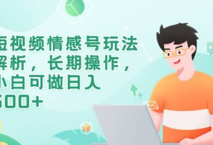 短视频情感号玩法解析，长期操作，小白可做日入500-创艺项目网