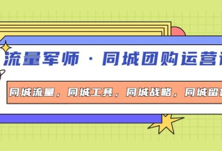 同城团购运营课，同城流量，同城工具，同城战略，同城留客-创艺项目网