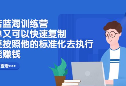 抖店蓝海训练营：简单又可以快速复制，只要按照他的标准化去执行就可以赚钱！-创艺项目网