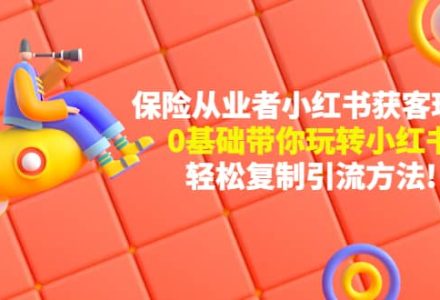 保险从业者的小红书获客玩法：0基础带你玩转小红书-创艺项目网