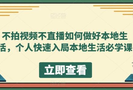 不拍视频不直播如何做好本地同城生活，个人快速入局本地生活必学课-创艺项目网