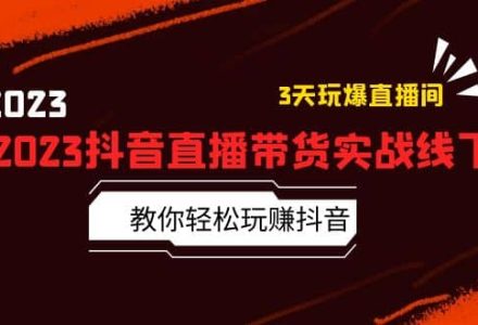 2023抖音直播带货实战线下课：教你轻松玩赚抖音，3天玩爆·直播间-创艺项目网