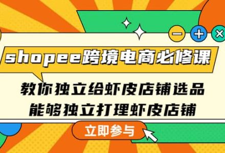 shopee跨境电商必修课：教你独立给虾皮店铺选品，能够独立打理虾皮店铺-创艺项目网